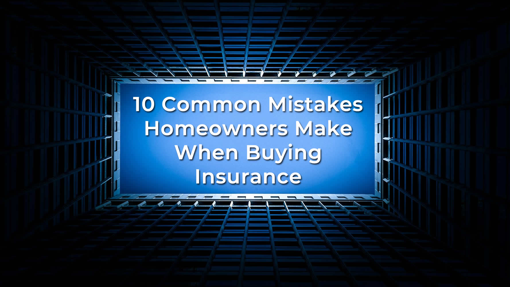 Top 10 Common Mistakes People Make When Buying Home Insurance